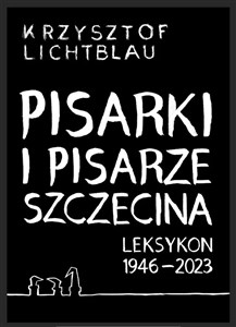 Obrazek Pisarki i pisarze Szczecina Leksykon 1946-2023