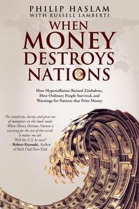 Obrazek When Money Destroys Nations How Hyperinflation Ruined Zimbabwe, How Ordinary People Survived, and Warnings for Nations that Print Money
