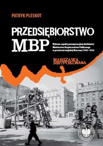 Picture of Przedsiębiorstwo MBP Wybrane aspekty pozaoperacyjnej działalności Ministerstwa Bezpieczeństwa Publicznego w przestrzeni m