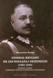 Picture of Generał brygady dr Jan Kołłątaj-Srzednicki 1883-1944 Żołnierz, lekarz, komendant Centrum Wyszkolenia Sanitarnego