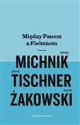 Zobacz : Między Pan... - Adam Michnik, Józef Tischner, Jacek Żakowski