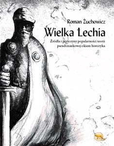 Obrazek Wielka Lechia Źródła i przyczyny popularności teorii pseudonaukowej okiem historyka