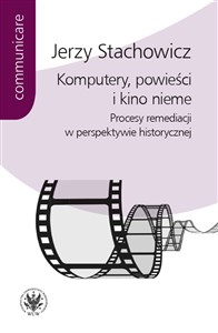 Obrazek Komputery powieści i kino nieme Procesy remediacji w perspektywie historycznej