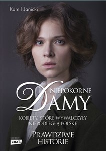 Obrazek Niepokorne damy. Kobiety, które wywalczyły niepodległą Polskę