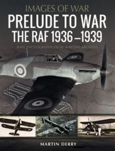 Obrazek Prelude to War: The RAF, 1936-1939 Rare Photographs from Wartime Archives