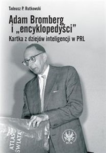 Obrazek Adam Bromberg i encyklopedyści Kartka z dziejów inteligencji w PRL