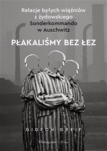 Obrazek Płakaliśmy bez łez Relacje byłych więźniów z żydowskiego Sonderkommando w Auschwitz