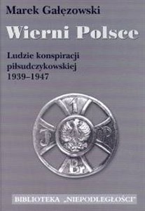 Picture of Wierni Polsce Ludzie konspiracji piłsudczykowskiej 1939-1947