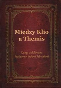 Picture of Między Klio a Themis Księga dedykowana Profesorowi Jackowi Sobczakowi