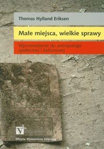 Obrazek Małe miejsca, wielkie sprawy Wprowadzenie do antropologii społecznej i kulturowej