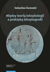 Picture of Między teorią leksykologii a praktyką leksykografii. Szkice leksykologiczne