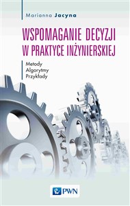 Obrazek Wspomaganie decyzji w praktyce inżynierskiej Metody, Algorytmy, Przykłady