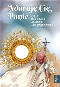 Obrazek Adoruję Cię, Panie Adoracje Najświętszego Sakramentu ze św.Janem Pawłem II