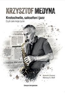 Obrazek Krzysztof Medyna Krotochwile, saksofon i jazz, czyli całe moje życie