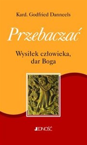 Picture of Przebaczać Wysiłek człowieka, dar Boga