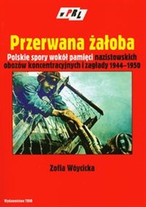 Picture of Przerwana żałoba Polskie spory wokół pamięci nazistowskich obozów koncentracyjnych i zagłady 1944-1950