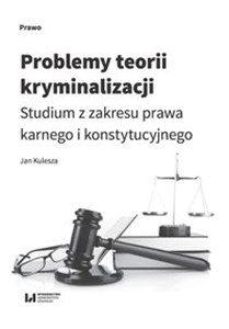 Picture of Problemy teorii kryminalizacji Studium z zakresu prawa karnego i konstytucyjnego