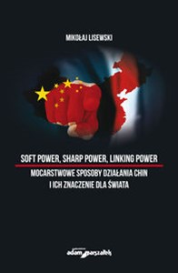 Picture of Soft power, sharp power, linking power mocarstwowe sposoby działania Chin i ich znaczenie dla świata