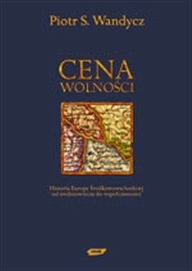 Obrazek Cena wolności. Historia Europy Środkowowschodniej od Średniowiecza do Współczesności