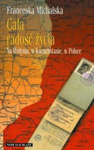 Obrazek Cała radość życia Na Wołyniu, w Kazachstanie, w Polsce