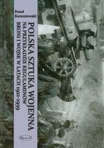 Obrazek Polska sztuka wojenna na przykładzie regulaminów broni i wojsk w latach 1921-1939