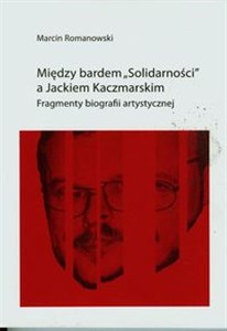Picture of Między bardem Solidarności a Jackiem KaczmarskIM Fragmenty biografii artystycznej