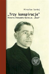 Picture of Trzy konspiracje Historia Aleksandra Rusina ps. Rusal