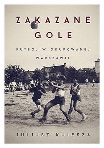 Picture of Zakazane gole Futbol w okupowanej Warszawie