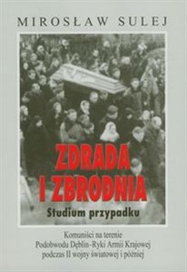 Obrazek Zdrada i zbrodnia Studium przypadku Komuniści na terenie Podobwodu Dęblin-Ryki Armii Krajowej podczas II wojny światowej i później