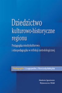 Picture of Dziedzictwo kulturowo-historyczne regionu Pedagogika międzykluturowa i etnopedagogiczna w refleksji metodologicznej