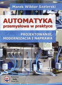 Picture of Automatyka przemysłowa w praktyce Projektowanie, modernizacja i naprawa