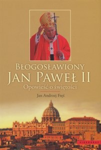 Obrazek Błogosławiony Jan Paweł II Opowieść o świętości