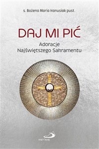 Picture of Daj Mi pić. Adoracje Najświętszego Sakramentu