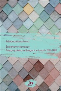 Obrazek Ścieżkami tłumaczy Poezja polska w Bułgarii w latach 1956-1989