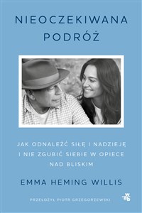 Obrazek Nieoczekiwana podróż Jak odnaleźć siłę i nadzieję i nie zgubić siebie w opiece nad bliskim