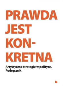 Picture of Prawda jest konkretna Artystyczne strategie w politce