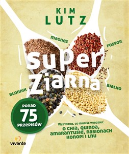 Obrazek Super ziarna Wszystko, co musisz wiedzieć o chia, quinoa, amarantusie, nasionach konopi i lnu