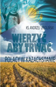 Picture of Wierzyć aby trwać Polacy w Kazachstanie