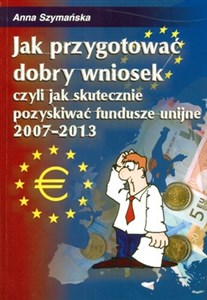 Picture of Jak przygotować dobry wniosek czyli jak skutecznie pozyskiwać fundusze unijne 2007 - 2013