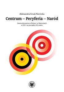 Picture of Centrum - Peryferia - Naród Uwarunkowania w Polsce i w Niemczech w XIX i na początku XX wieku