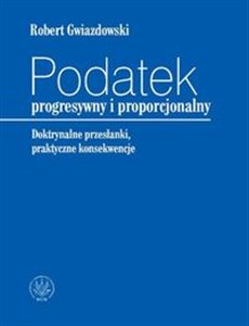 Obrazek Podatek progresywny i proporcjonalny. Doktrynalne przesłanki, praktyczne konsekwencje