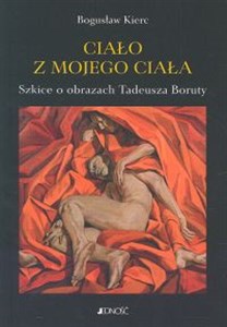 Picture of Ciało z mojego ciała Szkice o obrazach Tadeusza Boruty
