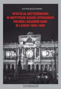 Picture of Opozycja antyreżimowa w Instytucie Badań Literackich Polskiej Akademii Nauk w latach 1956-1989