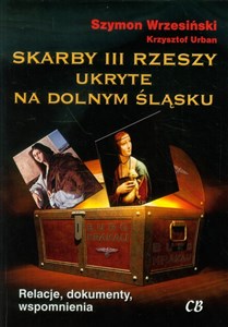 Picture of Skarby III Rzeszy ukryte na Dolnym Śląsku Relacje, dokumenty, wspomnienia