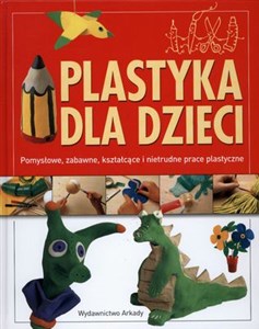 Obrazek Plastyka dla dzieci Pomysłowe, zabawne, kształcące i nietrudne prace plastyczne