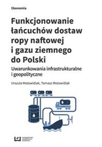 Picture of Funkcjonowanie łańcuchów dostaw ropy naftowej i gazu ziemnego do Polski Uwarunkowania infrastrukturalne i geopolityczne