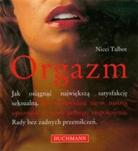 Picture of Orgazm Jak osiągnąć największą satysfakcję seksualną Jak wprowadzić się w nastrój i pozostać w stanie pełnego zaspokojenia. Rady bez żadnych przemilczeń.