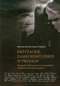 Obrazek Krzyżackie zamki komturskie w Prusach Topografia i układ przestrzenny na podstawie średniowiecznych źródeł pisanych