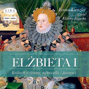 Obrazek [Audiobook] Elżbieta I Królowa dziewica, jej rywalki i faworyci