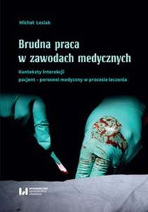 Picture of Brudna praca w zawodach medycznych Konteksty interakcji pacjent–personel medyczny w procesie leczenia